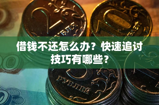 北京借钱不还怎么办?快速追讨技巧有哪些? 北京借钱不还怎么办?快速追讨技巧有哪些?