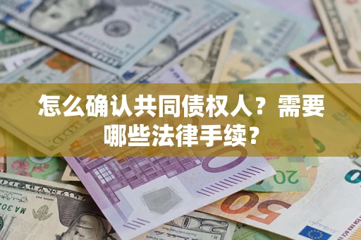 北京怎么确认共同债权人？需要哪些法律手续？