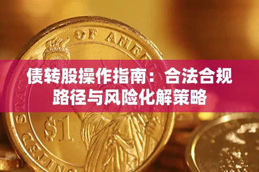 北京债转股操作指南：合法合规路径与风险化解策略