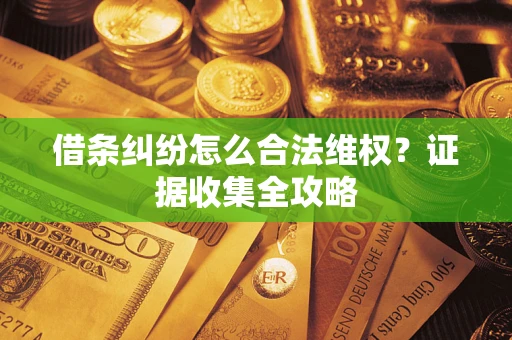 北京借条纠纷怎么合法维权?证据收集全攻略 北京借条纠纷怎么合法维权?证据收集全攻略