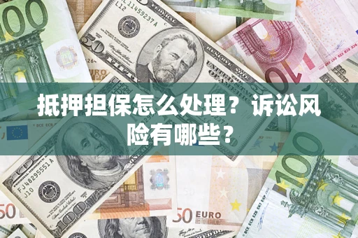 北京抵押担保怎么处理？诉讼风险有哪些？