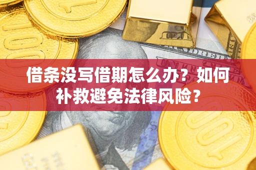 北京借条没写借期怎么办？如何补救避免法律风险？